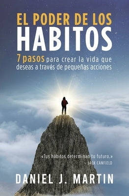 El poder de los hábitos: 7 pasos para crear la vida que deseas a través de pequeñas acciones by Martin, Daniel J.