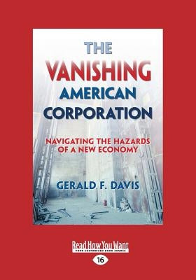 The Vanishing American Corporation: Navigating the Hazards of a New Economy (Large Print 16pt) by Davis, Gerald F.
