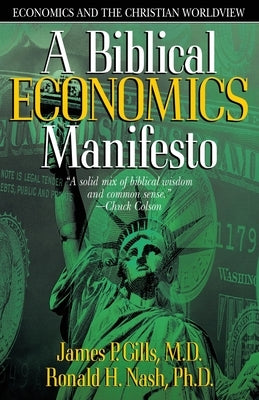 A Biblical Economics Manifesto: Economics and the Christian World View by Gills, James P.