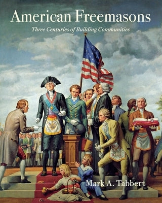 American Freemasons: Three Centuries of Building Communities by Tabbert, Mark A.