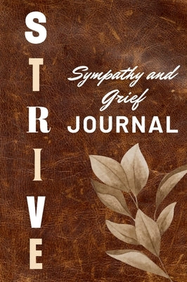 Strive Sympathy and Grief Journal: 93 pages to help aid with a loss of a love one, it has bible quotes, sympathy quotes and guided journal prompts. by Miller, Hayde
