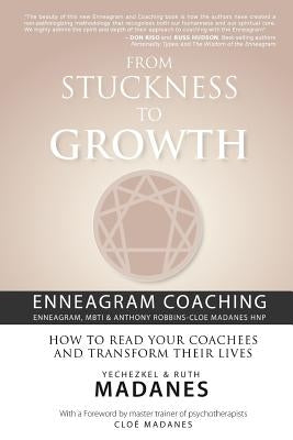 From Stuckness to Growth: Enneagram Coaching (Enneagram, MBTI & Anthony Robbins-Cloe Madanes HNP): How to read your coachees and transform their lives by Madanes, Cloe