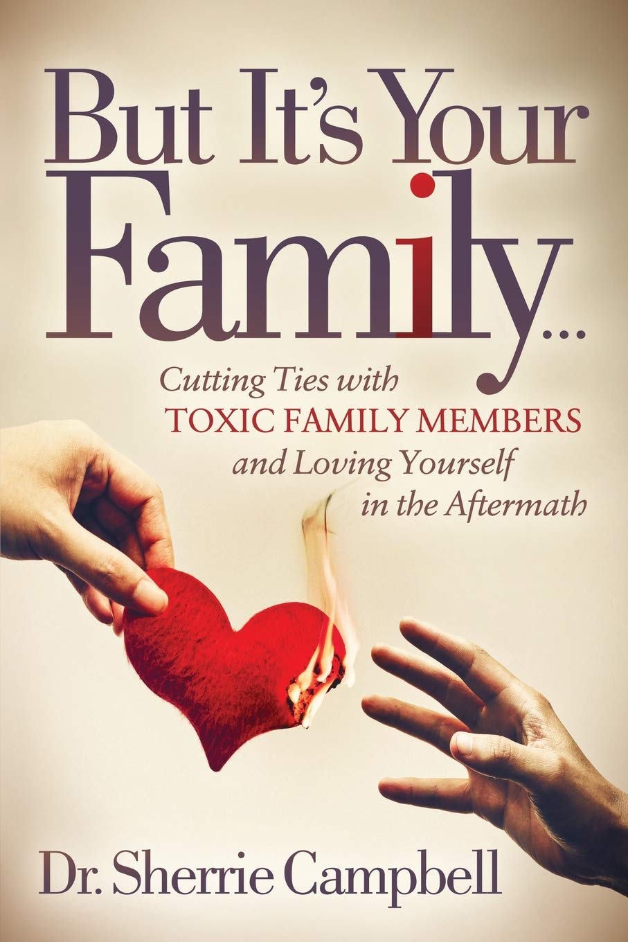 But It's Your Family...: Cutting Ties with Toxic Family Members and Loving Yourself in the Aftermath