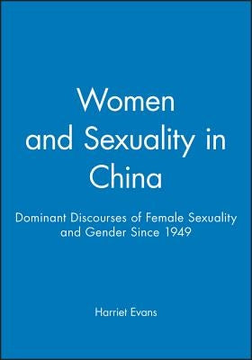 Women and Sexuality in China: Dominant Discourses of Female Sexuality and Gender Since 1949 by Evans, Harriet