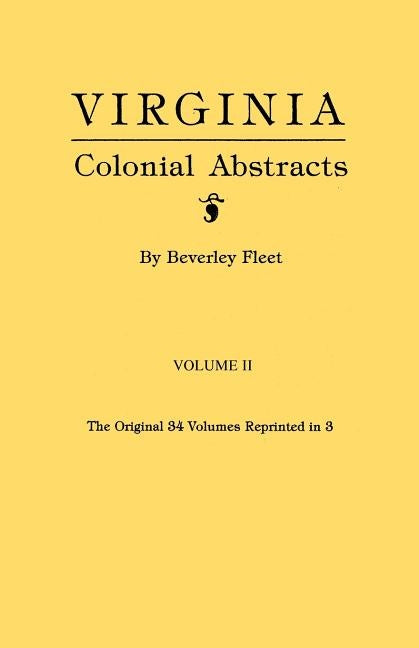 Virginia Colonial Abstracts. Volume II by Fleet, Beverley