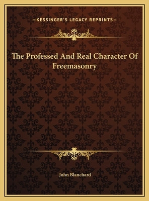 The Professed and Real Character of Freemasonry by Blanchard, John