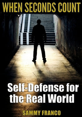 When Seconds Count: Self-Defense for the Real World by Franco, Sammy