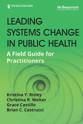Leading Systems Change in Public Health by Risley, Kristina Y.