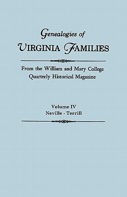 Genealogies of Virginia Families from the William and Mary College Quarterly Historical Magazine. In Five Volumes. Volume IV: Neville - Terrill by Virginia