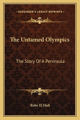 The Untamed Olympics: The Story Of A Peninsula by Hult, Ruby El