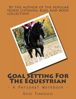 Goal Setting For The Equestrian: A Personal Workbook by Farrokhzad, Kathy