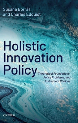 Holistic Innovation Policy: Theoretical Foundations, Policy Problems, and Instrument Choices by Borras, Susana