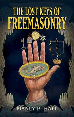 The Lost Keys of Freemasonry by Hall, Manly P.