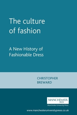 The culture of fashion: A new history of fashionable dress by Breward, Christopher