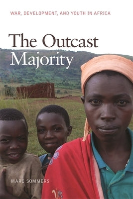 The Outcast Majority: War, Development, and Youth in Africa by Sommers, Marc