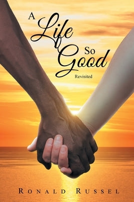 A Life So Good Revisited by Russel, Ronald