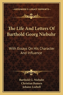 The Life and Letters of Barthold Georg Niebuhr: With Essays on His Character and Influence by Niebuhr, Barthold G.