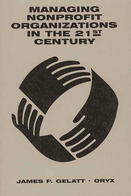 Managing Nonprofit Organizations in the 21st Century by Gelatt, James