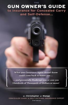 The Gun Owners Guide to Insurance for Concealed Carry and Self-Defense by Monge, Christopher J.