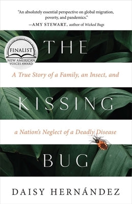 The Kissing Bug: A True Story of a Family, an Insect, and a Nation's Neglect of a Deadly Disease by Hernández, Daisy