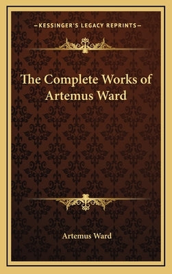 The Complete Works of Artemus Ward by Ward, Artemus
