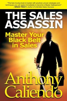 The Sales Assassin: Master Your Black Belt in Sales by Caliendo, Anthony