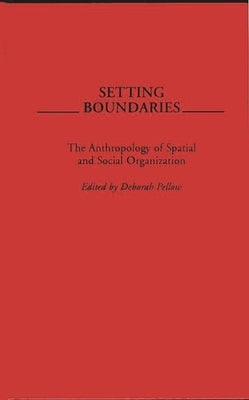 Setting Boundaries: The Anthropology of Spatial and Social Organization by Pellow, Deborah