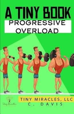 A Tiny Book: Progressive Overload by Davis, C.