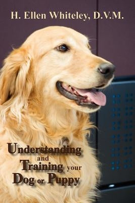 Understanding and Training Your Dog or Puppy by Whiteley, H. Ellen