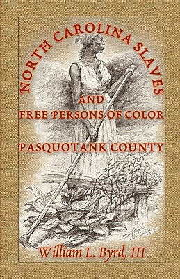 North Carolina Slaves and Free Persons of Color: Pasquotank County by Byrd, William L.