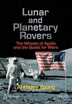 Lunar and Planetary Rovers: The Wheels of Apollo and the Quest for Mars by Young, Anthony