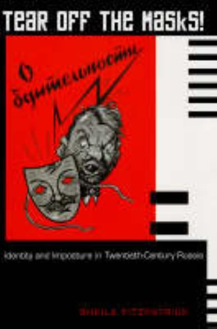 Tear Off the Masks!: Identity and Imposture in Twentieth-Century Russia by Fitzpatrick, Sheila