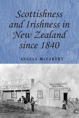 Scottishness and Irishness in New Zealand Since 1840 by McCarthy, Angela
