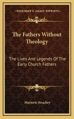 The Fathers Without Theology: The Lives And Legends Of The Early Church Fathers by Strachey, Marjorie