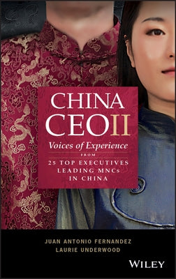 China CEO II: Voices of Experience from 25 Top Executives Leading Mncs in China by Fernandez, Juan Antonio