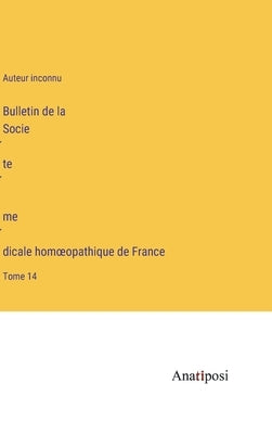 Bulletin de la Société médicale homoeopathique de France: Tome 14 by Auteur Inconnu