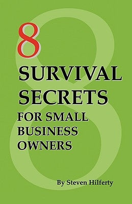8 Survival Secrets for Small Business Owners by Hilferty, Steven