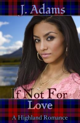 If Not for Love: A Highland Romance by Adams, J.