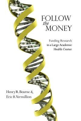 Follow the Money: Funding Research in a Large Academic Health Center by Bourne, Henry R.