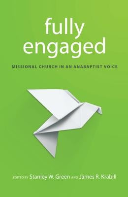 Fully Engaged: Missional Church in an Anabaptist Voice by Krabill, James R.