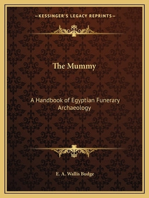 The Mummy: A Handbook of Egyptian Funerary Archaeology by Budge, E. a. Wallis
