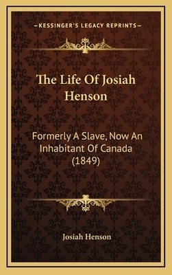 The Life of Josiah Henson: Formerly a Slave, Now an Inhabitant of Canada (1849) by Henson, Josiah