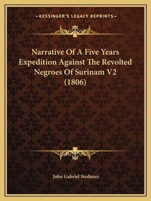 Narrative Of A Five Years Expedition Against The Revolted Negroes Of Surinam V2 (1806) by Stedman, John Gabriel
