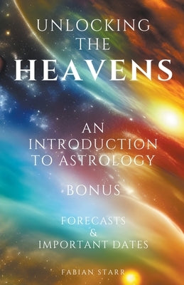 Unlocking The Heavens: An Introduction to Astrology by Starr, Fabian