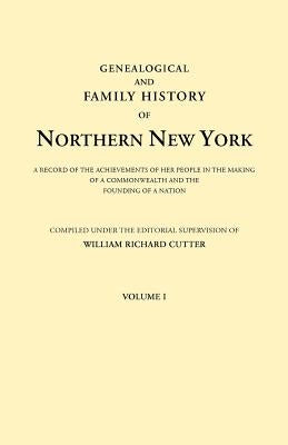 Genealogical and Family History of Northern New York. A Record of the Achievements of Her People in the Making of a Commonwealth and the Founding of a by Cutter, William Richard