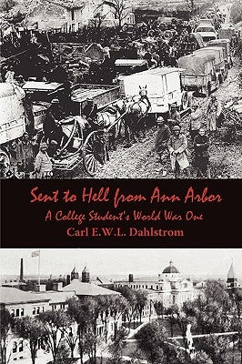 Sent to Hell from Ann Arbor: A College Student's World War One by Dahlstrom, Carl E. W. L.