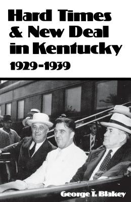 Hard Times and New Deal in Kentucky: 1929-1939 by Blakey, George T.