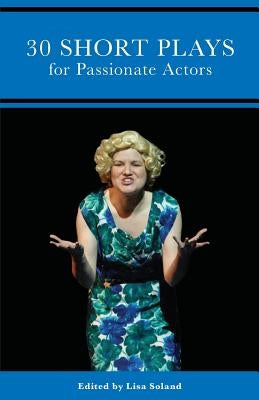 30 Short Plays for Passionate Actors by Soland, Lisa