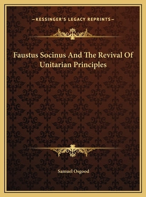 Faustus Socinus and the Revival of Unitarian Principles by Osgood, Samuel