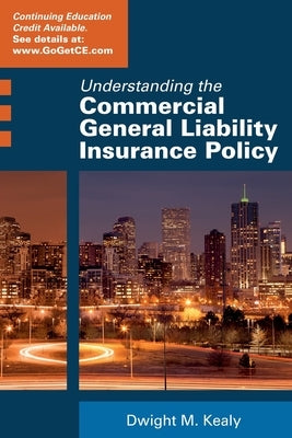 Understanding the Commercial General Liability Policy by Kealy, Dwight